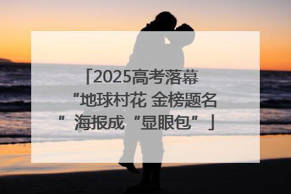 2025高考落幕 “地球村花 金榜题名”海报成“显眼包”