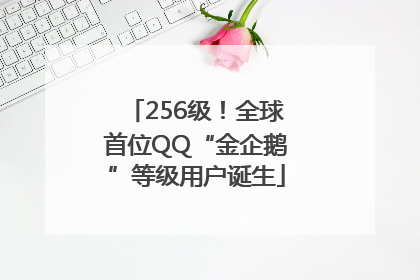 256级！全球首位QQ“金企鹅”等级用户诞生
