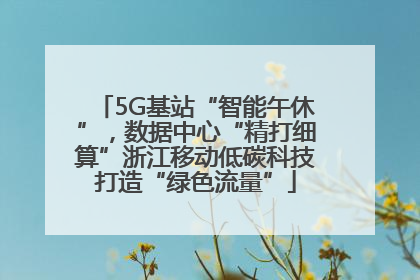 5G基站“智能午休”，数据中心“精打细算”浙江移动低碳科技打造“绿色流量”