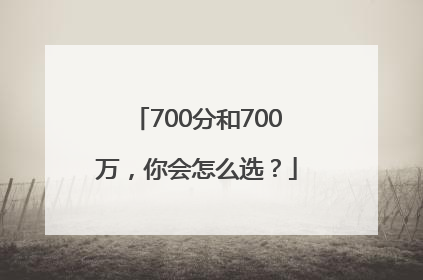 700分和700万，你会怎么选？