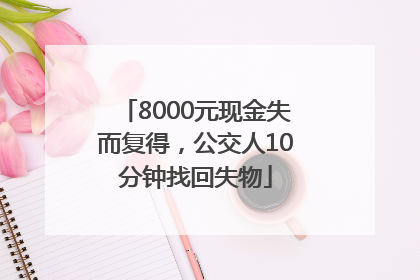 8000元现金失而复得，公交人10分钟找回失物