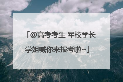 @高考考生 军校学长学姐喊你来报考啦~